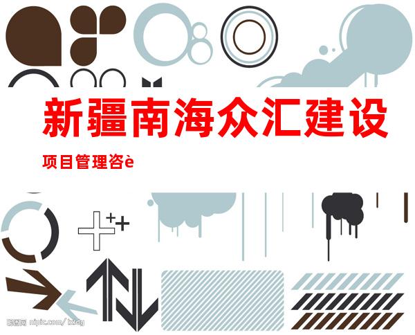 新疆南海众汇建设项目管理咨询有限公司