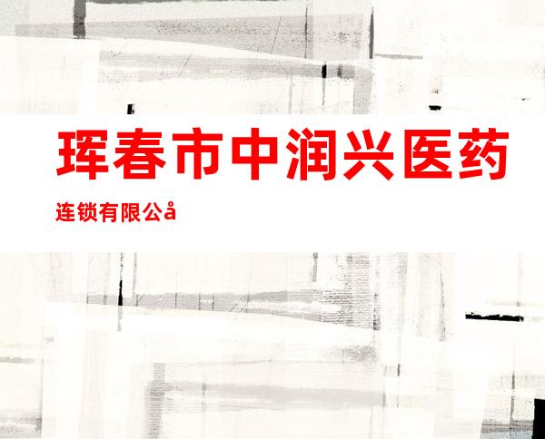珲春市中润兴医药连锁有限公司