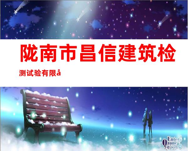 陇南市昌信建筑检测试验有限公司