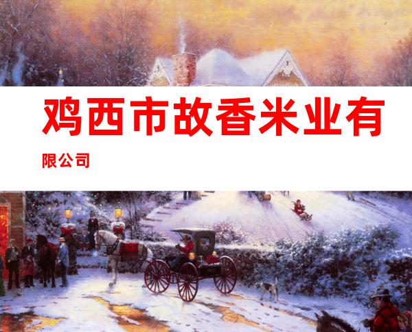 鸡西市故香米业有限公司